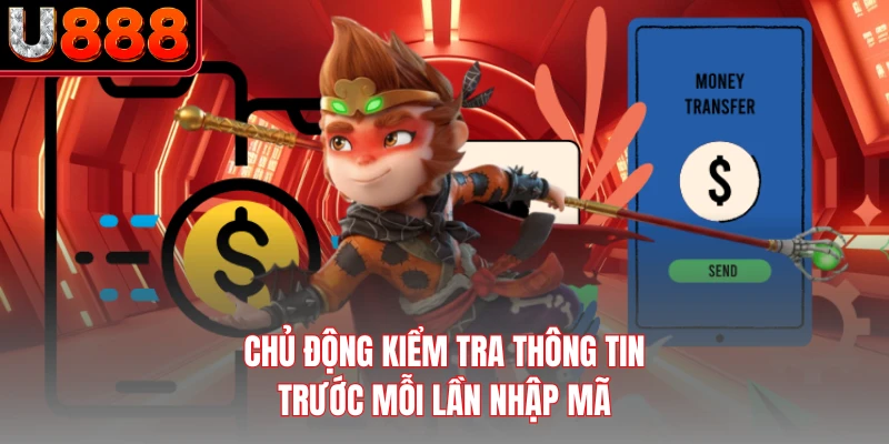 Chủ động kiểm tra thông tin trước mỗi lần nhập mã