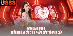 Game Mới U888 - Trải Nghiệm Các Siêu Phẩm Giải Trí Đẳng Cấp