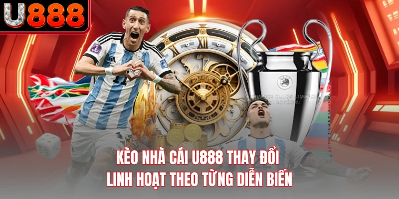 Kèo nhà cái U888 thay đổi linh hoạt theo từng diễn biến
