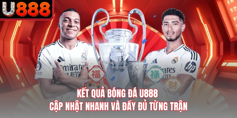 Kết quả bóng đá U888 cập nhật nhanh và đầy đủ từng trận