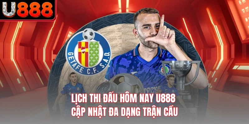 Lịch thi đấu hôm nay U888 cập nhật đa dạng trận cầu