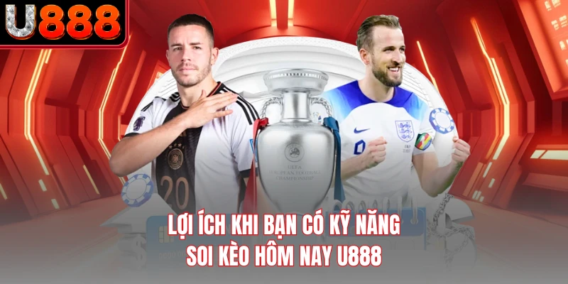 Lợi ích khi bạn có kỹ năng soi kèo hôm nay U888