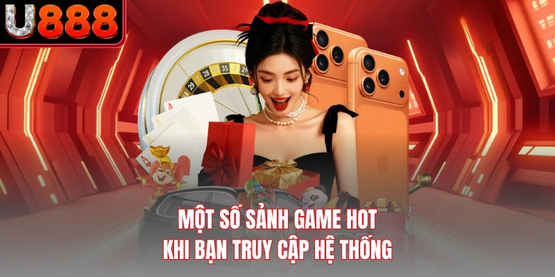 Một số sảnh game hot khi bạn truy cập hệ thống