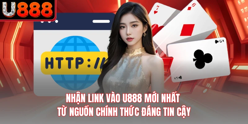 Nhận link vào U888 mới nhất từ nguồn chính thức đáng tin cậy
