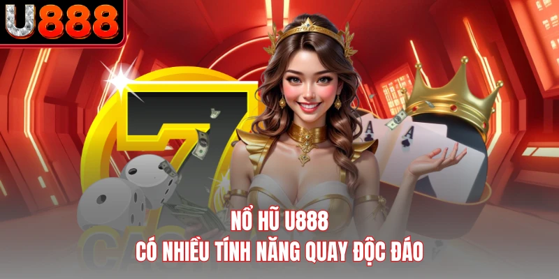 Nổ hũ U888 có nhiều tính năng quay độc đáo