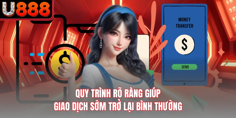 Quy trình rõ ràng giúp giao dịch sớm trở lại bình thường
