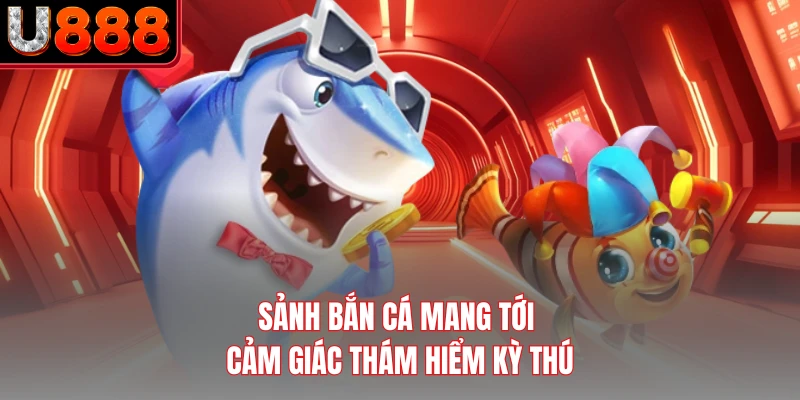 Sảnh bắn cá mang tới cảm giác thám hiểm kỳ thú