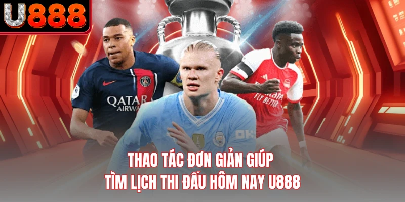 Thao tác đơn giản giúp tìm lịch thi đấu hôm nay U888