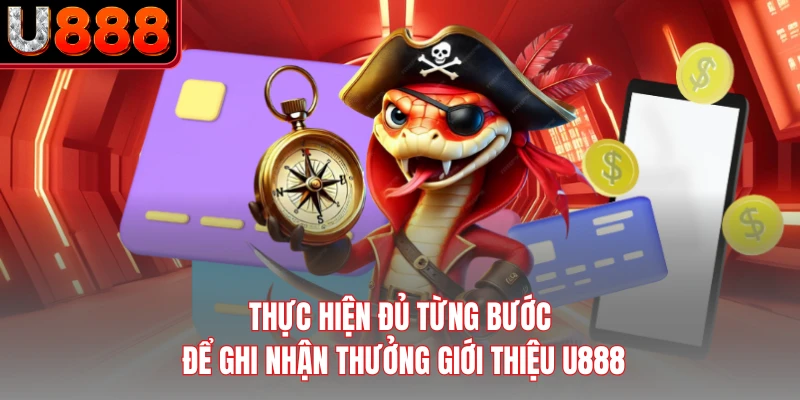 Thực hiện đủ từng bước để ghi nhận thưởng giới thiệu U888