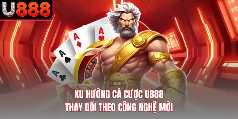 Xu hướng cá cược U888 thay đổi theo công nghệ mới